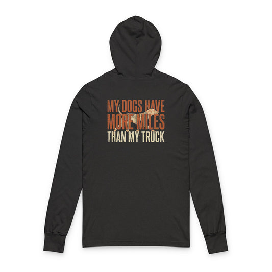 Hooded Long Sleeve Tee — "My Dogs Have More Miles Than My Truck" Dog Hunting Apparel