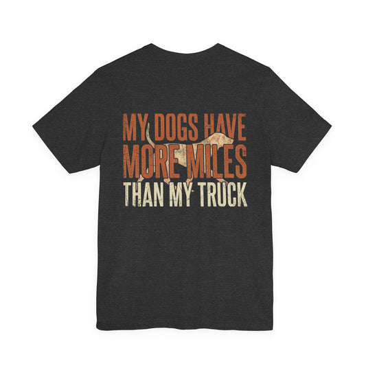 T-Shirt — "My Dogs Have More Miles Than My Truck" Dog Hunting Graphic Tee