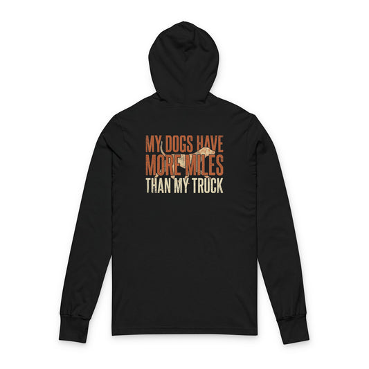 Hooded Long Sleeve Tee — "My Dogs Have More Miles Than My Truck" Dog Hunting Apparel